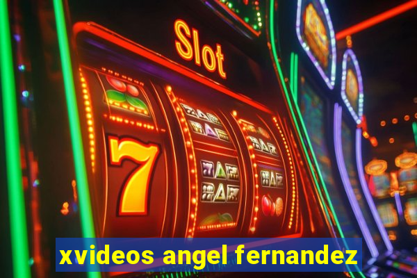 xvideos angel fernandez